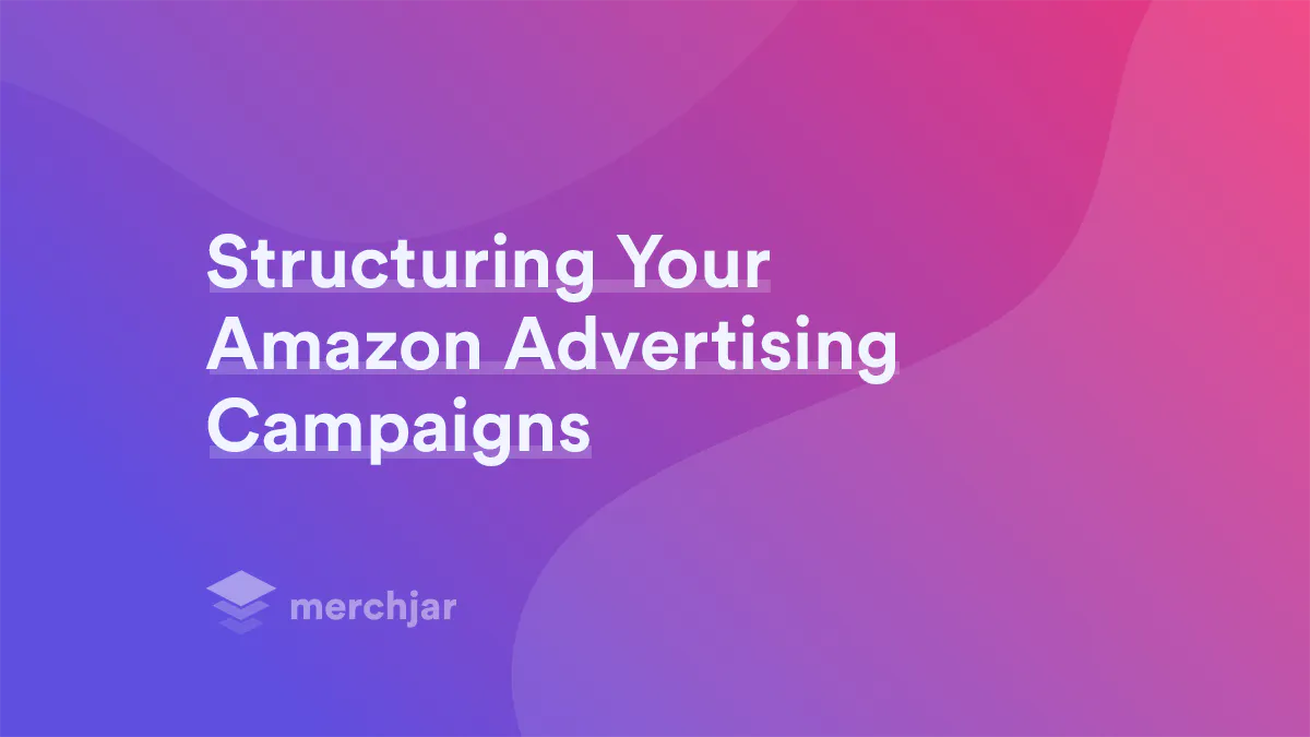 Structuring Your Amazon Advertising Campaigns