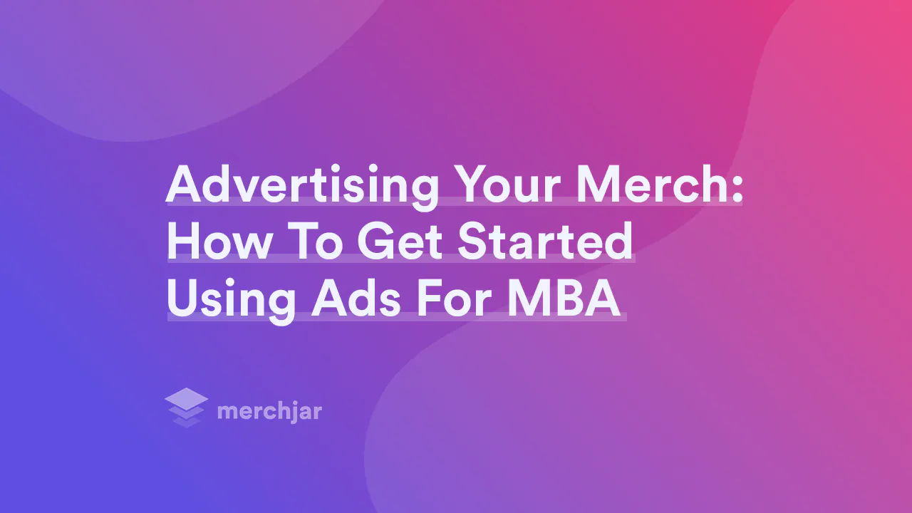 Advertising Your Merch: How To Get Started Using Ads For MBA